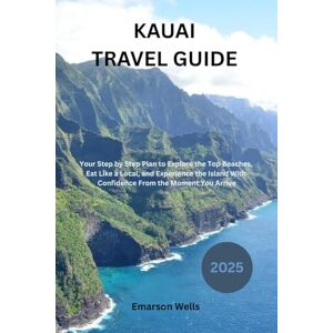 Wells, Emarson Kauai travel guide 2025: Your Step by Step Plan to Explore the Top Beaches, Eat Like a Local, and Experience the Island With Confidence From the Moment You Arrive Wells, Emarson Kauai travel guide 2025: Your Step by Step Plan to Explore the Top Beaches, Eat Like a Local, and Experience the Island With Confidence From the Moment You Arrive