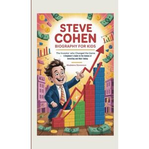 Stevenson, Madeleine Steve Cohen Biography for Kids: The Investor Who Changed the Game A Beginner’s Guide to the Genius of Investing and Risk-Taking Stevenson, Madeleine Steve Cohen Biography for Kids: The Investor Who Changed the Game A Beginner’s Guide to the Genius of Investing and Risk-Taking