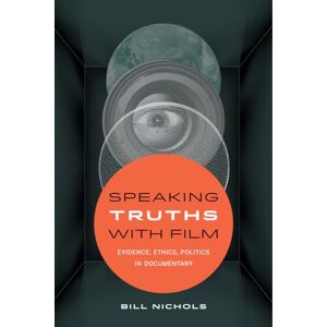 Nichols, Bill Speaking Truths with Film: Evidence, Ethics, Politics in Documentary Nichols, Bill Speaking Truths with Film: Evidence, Ethics, Politics in Documentary