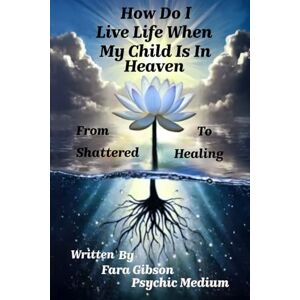 Gibson How Do I Live Life When My Child Is In Heaven: From Shattered To Healing Gibson How Do I Live Life When My Child Is In Heaven: From Shattered To Healing