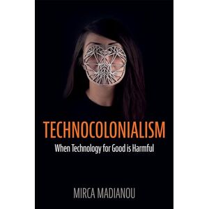 Madianou, Mirca Technocolonialism: When Technology for Good is Harmful Madianou, Mirca Technocolonialism: When Technology for Good is Harmful