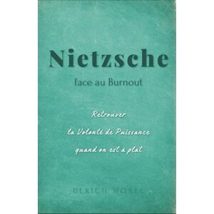Morel, Ulrich Nietzsche face au burnout : Retrouver la volonté de puissance quand on est à plat Morel, Ulrich Nietzsche face au burnout : Retrouver la volonté de puissance quand on est à plat