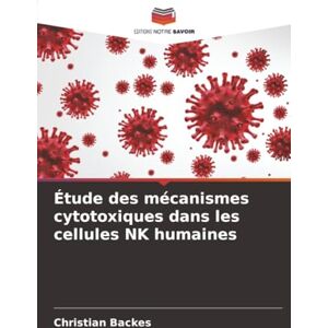 Backes, Christian Étude des mécanismes cytotoxiques dans les cellules NK humaines Backes, Christian Étude des mécanismes cytotoxiques dans les cellules NK humaines