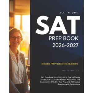 Franklin, Janeth SAT Prep Book 2026-2027: All in One SAT Study Guide 2026-2027 for Scholastic Assessment Test Examination. With SAT Test Prep and 710 Practice Questions with Explanations Franklin, Janeth SAT Prep Book 2026-2027: All in One SAT Study Guide 2026-2027 for Scholastic Assessment Test Examination. With SAT Test Prep and 710 Practice Questions with Explanations