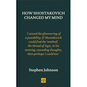Stephen Johnson How Shostakovich Changed My Mind Stephen Johnson How Shostakovich Changed My Mind