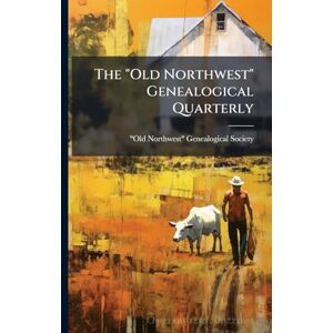 United The "Old Northwest" Genealogical Quarterly United The "Old Northwest" Genealogical Quarterly