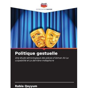 Qayyum, Rabia Politique gestuelle: Une étude sémiologique des pièces d'Usman Ali La culpabilité et La dernière métaphore Qayyum, Rabia Politique gestuelle: Une étude sémiologique des pièces d'Usman Ali La culpabilité et La dernière métaphore