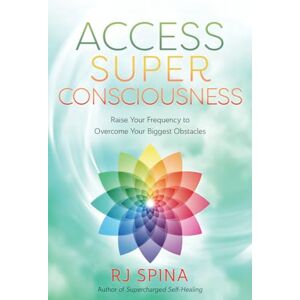 Spina, R.J. Access Super Consciousness: Raise Your Frequency to Overcome Your Biggest Obstacles (Rj Spina's Self-Healing) Spina, R.J. Access Super Consciousness: Raise Your Frequency to Overcome Your Biggest Obstacles (Rj Spina's Self-Healing)