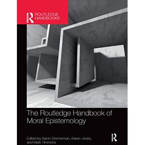 The Routledge Handbook of Moral Epistemology (Routledge Handbooks in Philosophy) The Routledge Handbook of Moral Epistemology (Routledge Handbooks in Philosophy)