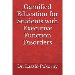 Pokorny, Dr. Laszlo Gamified Education for Students with Executive Function Disorders Pokorny, Dr. Laszlo Gamified Education for Students with Executive Function Disorders