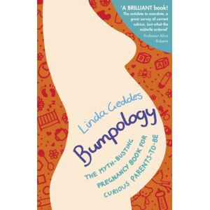 Geddes, Linda Bumpology: The myth-busting pregnancy book for curious parents-to-be Geddes, Linda Bumpology: The myth-busting pregnancy book for curious parents-to-be