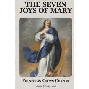 Cason, Shalone The Seven Joys of Mary (Franciscan Crown Chaplet): with over 70 Medieval, Renaissance, and Baroque Paintings of the Virgin Mary (Photo Chaplets) Cason, Shalone The Seven Joys of Mary (Franciscan Crown Chaplet): with over 70 Medieval, Renaissance, and Baroque Paintings of the Virgin Mary (Photo Chaplets)