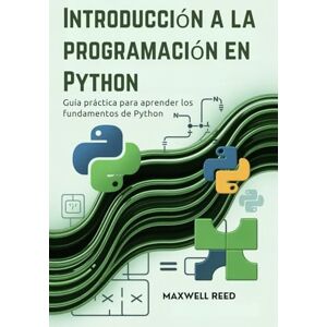 REED, MAXWELL Introducción a la programación en Python: Guía práctica para aprender los fundamentos de Python REED, MAXWELL Introducción a la programación en Python: Guía práctica para aprender los fundamentos de Python