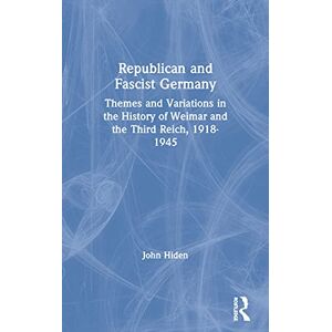 Hiden, John Republican and Fascist Germany: Themes and Variations in the History of Weimar and the Third Reich, 1918-1945 Hiden, John Republican and Fascist Germany: Themes and Variations in the History of Weimar and the Third Reich, 1918-1945
