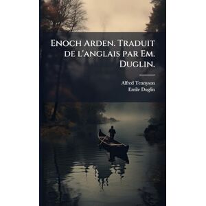 Tennyson, Alfred Enoch Arden. Traduit de l'anglais par Em. Duglin. Tennyson, Alfred Enoch Arden. Traduit de l'anglais par Em. Duglin.