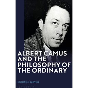 Boisvert, Raymond D. Albert Camus and the Philosophy of the Ordinary Boisvert, Raymond D. Albert Camus and the Philosophy of the Ordinary