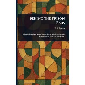 Byrum, E E (Enoch Edwin) Behind the Prison Bars Byrum, E E (Enoch Edwin) Behind the Prison Bars