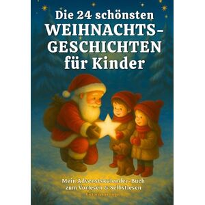 Berlinger, Victoria Die 24 schönsten Weihnachtsgeschichten für Kinder: Mein Adventskalender Buch zum Vorlesen & Selbstlesen Berlinger, Victoria Die 24 schönsten Weihnachtsgeschichten für Kinder: Mein Adventskalender Buch zum Vorlesen & Selbstlesen