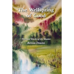Douno, Beinsa The Wellspring of Good: The Last Words of the Master Douno, Beinsa The Wellspring of Good: The Last Words of the Master