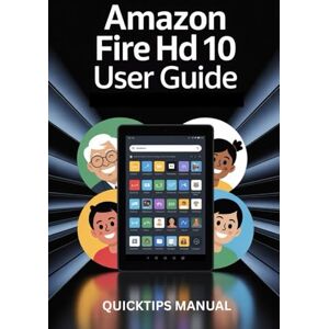 MANUAL, QUICKTIPS Amazon Fire HD 10 Tablet User Manual: Complete Illustrated User Guide for Seniors, Beginners with Pictures, Tips, and Easy Instructions — Includes ... (AMAZON FIRE HD TABLETS UNOFFICIAL GUIDE) MANUAL, QUICKTIPS Amazon Fire HD 10 Tablet User Manual: Complete Illustrated User Guide for Seniors, Beginners with Pictures, Tips, and Easy Instructions — Includes ... (AMAZON FIRE HD TABLETS UNOFFICIAL GUIDE)