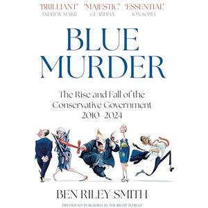 Riley-Smith, Ben Blue Murder: The Rise and Fall of the Conservative Government, 2010–2024 Riley-Smith, Ben Blue Murder: The Rise and Fall of the Conservative Government, 2010–2024
