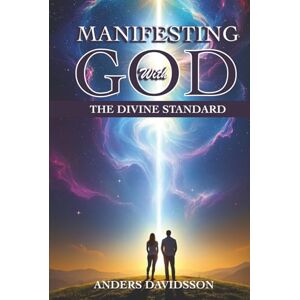 Davidsson, Anders Manifesting with God: The Divine Standard: Manifest a life more abundant of wellbeing of mind, soul, good health and wealth Davidsson, Anders Manifesting with God: The Divine Standard: Manifest a life more abundant of wellbeing of mind, soul, good health and wealth