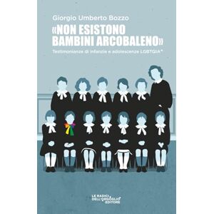 Bozzo, Giorgio Umberto «Non esistono bambini arcobaleno»: Testimonianze di infanzie e adolescenze LGBTQIA+ Bozzo, Giorgio Umberto «Non esistono bambini arcobaleno»: Testimonianze di infanzie e adolescenze LGBTQIA+