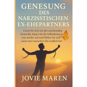 Maren, Jovie Genesung Des Narzisstischen Ex-Ehepartners: „Lösen Sie sich von der emotionalen Kontrolle, bauen Sie Ihr Selbstbewusstsein wieder auf und fühlen Sie sich nach einer toxischen Ehe endlich frei Maren, Jovie Genesung Des Narzisstischen Ex-Ehepartners: „Lösen Sie sich von der emotionalen Kontrolle, bauen Sie Ihr Selbstbewusstsein wieder auf und fühlen Sie sich nach einer toxischen Ehe endlich frei