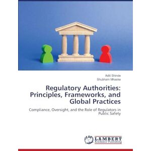 Shinde, Aditi Regulatory Authorities: Principles, Frameworks, and Global Practices Shinde, Aditi Regulatory Authorities: Principles, Frameworks, and Global Practices