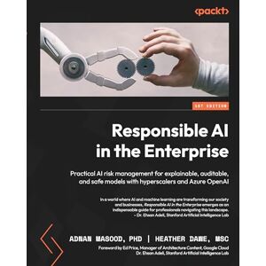 Masood, Adnan Responsible AI in the Enterprise: Practical AI risk management for explainable, auditable, and safe models with hyperscalers and Azure OpenAI Masood, Adnan Responsible AI in the Enterprise: Practical AI risk management for explainable, auditable, and safe models with hyperscalers and Azure OpenAI
