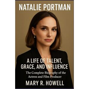 Howell, Mary R. NATALIE PORTMAN: A LIFE OF TALENT, GRACE, AND INFLUENCE: The Complete Biography of the Actress and Film Producer Howell, Mary R. NATALIE PORTMAN: A LIFE OF TALENT, GRACE, AND INFLUENCE: The Complete Biography of the Actress and Film Producer