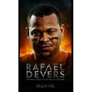 S. Nelly, Becky RAFAEL DEVERS: Carving a Legacy in the Heat of the Game (Unforgettable: The People Who Will Never Be Erased) S. Nelly, Becky RAFAEL DEVERS: Carving a Legacy in the Heat of the Game (Unforgettable: The People Who Will Never Be Erased)