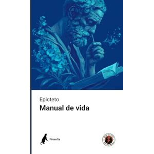 Epicteto, Epicteto Manual de vida (Edición con prólogo): Incluye Epílogo La vigencia del pensamiento estoico en el mundo contemporáneo Epicteto, Epicteto Manual de vida (Edición con prólogo): Incluye Epílogo La vigencia del pensamiento estoico en el mundo contemporáneo