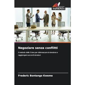 Bontango Kweme, Frederic Negoziare senza conflitti: Il metodo delle 5 leve per disinnescare la tensione e raggiungere accordi duraturi. Bontango Kweme, Frederic Negoziare senza conflitti: Il metodo delle 5 leve per disinnescare la tensione e raggiungere accordi duraturi.