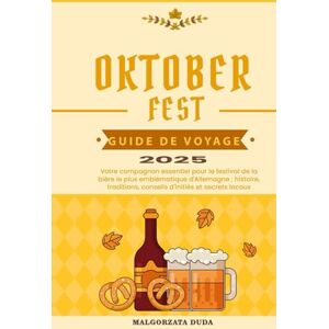 DUDA, MALGORZATA OKTOBERFEST GUIDE DE VOYAGE 2025: Votre compagnon essentiel pour le festival de la bière le plus emblématique d'Allemagne : histoire, traditions, conseils d'initiés et secrets locaux DUDA, MALGORZATA OKTOBERFEST GUIDE DE VOYAGE 2025: Votre compagnon essentiel pour le festival de la bière le plus emblématique d'Allemagne : histoire, traditions, conseils d'initiés et secrets locaux