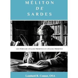 Connor OSA, Lombard R. Méliton de Sardes: Les Pères de l'Église primitive et l'Église primitive (Les Pères de l'Église et la série sur l'Église primitive) Connor OSA, Lombard R. Méliton de Sardes: Les Pères de l'Église primitive et l'Église primitive (Les Pères de l'Église et la série sur l'Église primitive)
