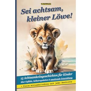 Märchenwichtel Sei achtsam, kleiner Löwe! – 15 Achtsamkeitsgeschichten für Kinder über Gefühle, Selbstregulation & emotionale Entwicklung: Liebevolle ... – Hilfe für Kinder mit starken Emotionen) Märchenwichtel Sei achtsam, kleiner Löwe! – 15 Achtsamkeitsgeschichten für Kinder über Gefühle, Selbstregulation & emotionale Entwicklung: Liebevolle ... – Hilfe für Kinder mit starken Emotionen)