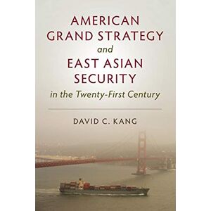 Kang, David C. American Grand Strategy and East Asian Security in the Twenty-First Century Kang, David C. American Grand Strategy and East Asian Security in the Twenty-First Century