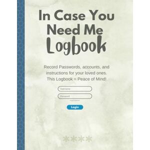 Sarah, Sophie In Case You Need Me Logbook: Record Passwords, Password Log Book and Internet Passwords, Accounts and Instructions for Your Loved Ones. This Logbook = Peace of Mind Sarah, Sophie In Case You Need Me Logbook: Record Passwords, Password Log Book and Internet Passwords, Accounts and Instructions for Your Loved Ones. This Logbook = Peace of Mind