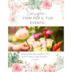 Petali e Palette I fiori per te: Guida pratica per scegliere i fiori giusti in base a stile, stagione e colore Petali e Palette I fiori per te: Guida pratica per scegliere i fiori giusti in base a stile, stagione e colore