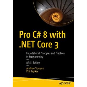 Troelsen, Andrew Pro C# 8 with .NET Core 3: Foundational Principles and Practices in Programming Troelsen, Andrew Pro C# 8 with .NET Core 3: Foundational Principles and Practices in Programming