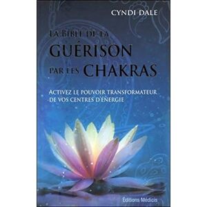 Dale, Cyndi La bible de la guérison par les chakras: Activez le pouvoir transformateur de vos centres d'énergie Dale, Cyndi La bible de la guérison par les chakras: Activez le pouvoir transformateur de vos centres d'énergie