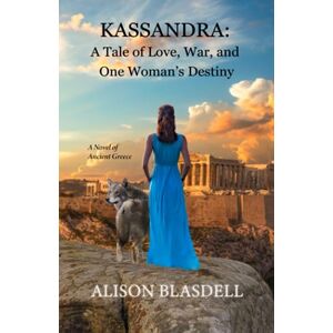 Blasdell, Alison Kassandra: A Tale of Love, War, and One Woman's Destiny: A Novel of Ancient Greece Blasdell, Alison Kassandra: A Tale of Love, War, and One Woman's Destiny: A Novel of Ancient Greece