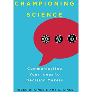 University of California Press Championing Science: Communicating Your Ideas to Decision Makers University of California Press Championing Science: Communicating Your Ideas to Decision Makers