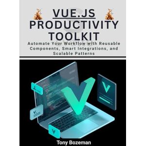 Bozeman, Tony Vue.js Productivity Toolkit: Automate Your Workflow with Reusable Components, Smart Integrations, and Scalable Patterns (The Vue.js Mastery Series: ... Integration, and Scalable Frontend Workflows) Bozeman, Tony Vue.js Productivity Toolkit: Automate Your Workflow with Reusable Components, Smart Integrations, and Scalable Patterns (The Vue.js Mastery Series: ... Integration, and Scalable Frontend Workflows)