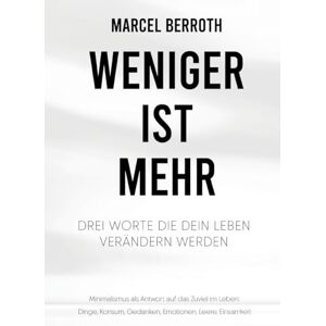 Berroth, Marcel Weniger ist mehr: Drei Worte, die dein Leben verändern werden. Minimalismus als Antwort auf das Zuviel im Leben: Dinge, Konsum, Gedanken, Emotionen, Leere, Einsamkeit Berroth, Marcel Weniger ist mehr: Drei Worte, die dein Leben verändern werden. Minimalismus als Antwort auf das Zuviel im Leben: Dinge, Konsum, Gedanken, Emotionen, Leere, Einsamkeit