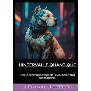 ERCEAU, Jean-Emmanuel L'INTERVALLE QUANTIQUE: Et si la prochaine étape de l'évolution n'était pas humaine... ERCEAU, Jean-Emmanuel L'INTERVALLE QUANTIQUE: Et si la prochaine étape de l'évolution n'était pas humaine...