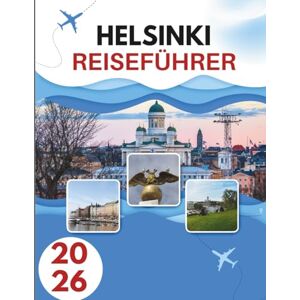 Burt, Katrina HELSINKI REISEFÜHRER 2026: Geheimnisse Einer Küstenhauptstadt, In Der Nordische Coolness Auf Zeitlose Tradition Trifft Burt, Katrina HELSINKI REISEFÜHRER 2026: Geheimnisse Einer Küstenhauptstadt, In Der Nordische Coolness Auf Zeitlose Tradition Trifft