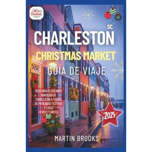 BROOKS, MARTIN CHARLESTON SC CHRISTMAS MARKET GUÍA DE VIAJE 2025: Descubra el encanto navideño de Charleston a través de mercados festivos y luces centelleantes. BROOKS, MARTIN CHARLESTON SC CHRISTMAS MARKET GUÍA DE VIAJE 2025: Descubra el encanto navideño de Charleston a través de mercados festivos y luces centelleantes.