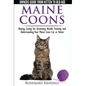 Kendall, Rosemary Maine Coon Cats The Owners Guide from Kitten to Old Age Buying, Caring for, Grooming, Health, Training, and Understanding Your Maine Coon Kendall, Rosemary Maine Coon Cats The Owners Guide from Kitten to Old Age Buying, Caring for, Grooming, Health, Training, and Understanding Your Maine Coon
